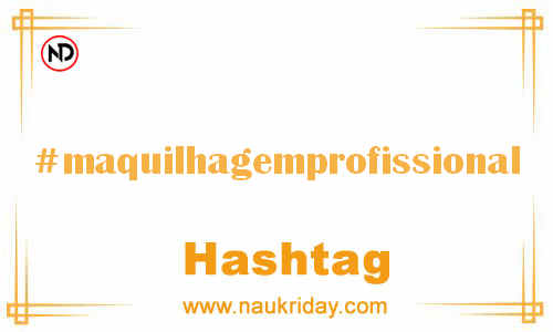 MAQUILHAGEMPROFISSIONAL Hashtag for Facebook