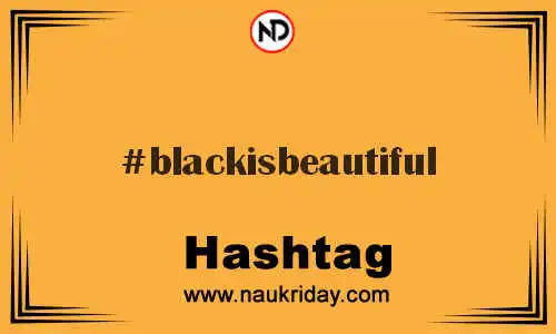 BLACKISBEAUTIFUL Hashtag for Twitter