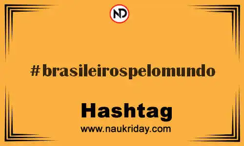 BRASILEIROSPELOMUNDO Hashtag for Twitter