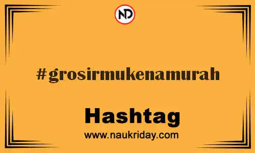 GROSIRMUKENAMURAH Hashtag for Twitter