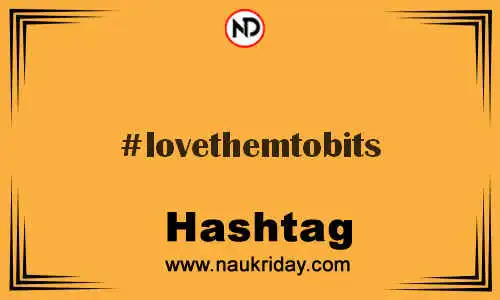 LOVETHEMTOBITS Hashtag for Twitter