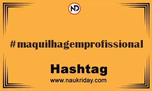 MAQUILHAGEMPROFISSIONAL Hashtag for Twitter