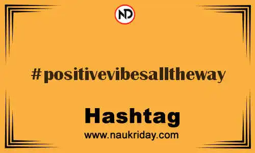 POSITIVEVIBESALLTHEWAY Hashtag for Twitter