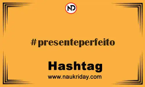 PRESENTEPERFEITO Hashtag for Twitter