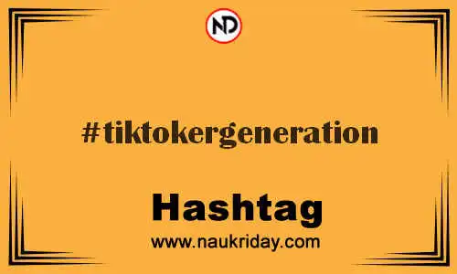 TIKTOKERGENERATION Hashtag for Twitter