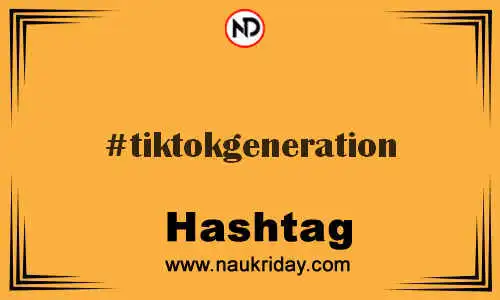 TIKTOKGENERATION Hashtag for Twitter