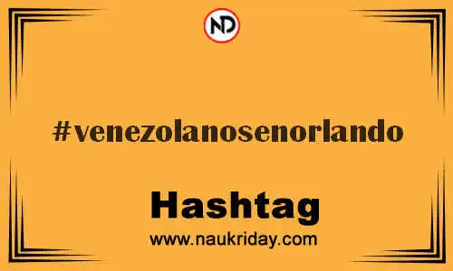 VENEZOLANOSENORLANDO Hashtag for Twitter