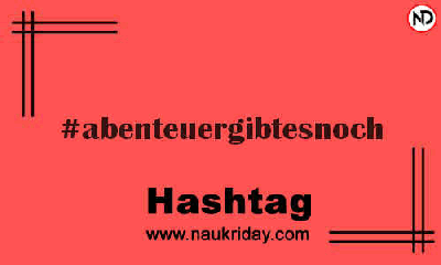 ABENTEUERGIBTESNOCH Hashtag for Instagram