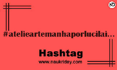 ATELIEARTEMANHAPORLUCILAINEMELO Hashtag for Instagram