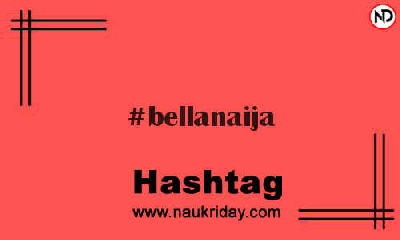 BELLANAIJA Hashtag for Instagram