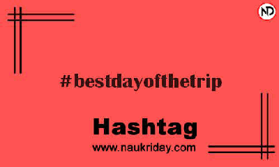 BESTDAYOFTHETRIP Hashtag for Instagram