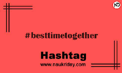 BESTTIMETOGETHER Hashtag for Instagram