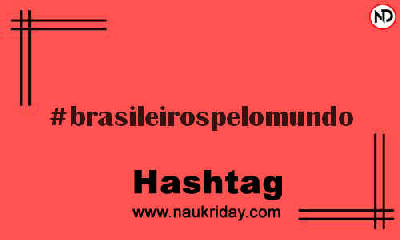 BRASILEIROSPELOMUNDO Hashtag for Instagram