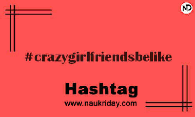 CRAZYGIRLFRIENDSBELIKE Hashtag for Instagram