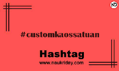 CUSTOMKAOSSATUAN Hashtag for Instagram