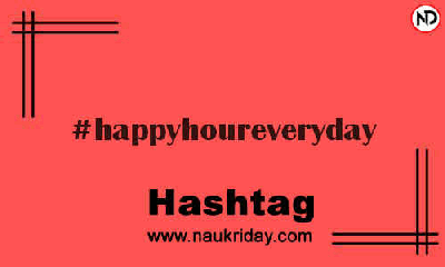 HAPPYHOUREVERYDAY Hashtag for Instagram