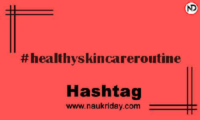 HEALTHYSKINCAREROUTINE Hashtag for Instagram