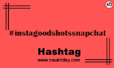 INSTAGOODSHOTSSNAPCHAT Hashtag for Instagram