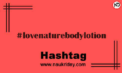 LOVENATUREBODYLOTION Hashtag for Instagram