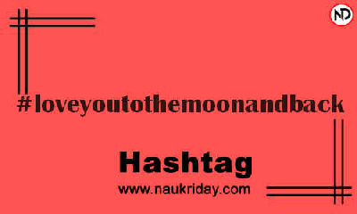 LOVEYOUTOTHEMOONANDBACK Hashtag for Instagram