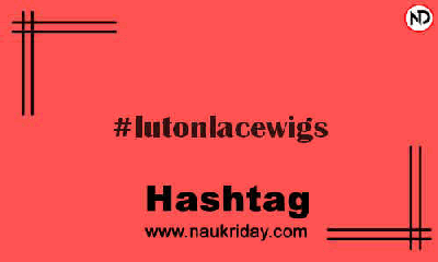 LUTONLACEWIGS Hashtag for Instagram