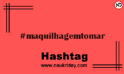 MAQUILHAGEMTOMAR Hashtag for Instagram