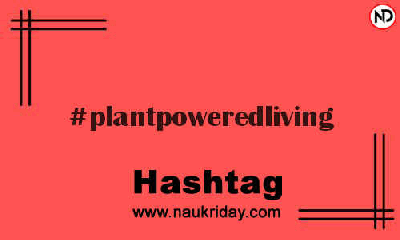 PLANTPOWEREDLIVING Hashtag for Instagram