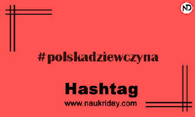 POLSKADZIEWCZYNA Hashtag for Instagram