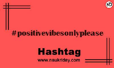 POSITIVEVIBESONLYPLEASE Hashtag for Instagram