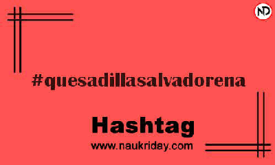 QUESADILLASALVADORENA Hashtag for Instagram