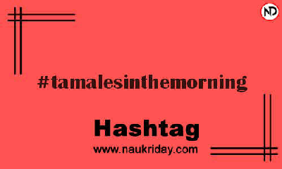 TAMALESINTHEMORNING Hashtag for Instagram