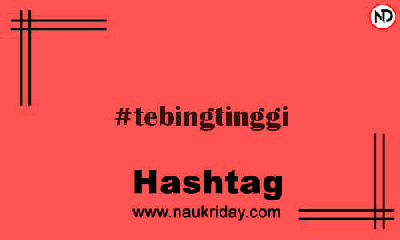 TEBINGTINGGI Hashtag for Instagram