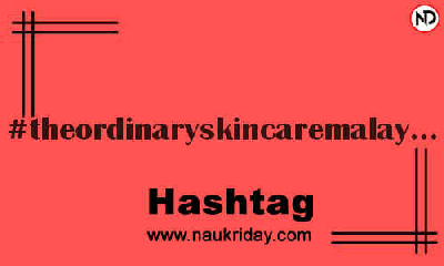 THEORDINARYSKINCAREMALAYSIA Hashtag for Instagram