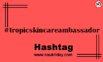 TROPICSKINCAREAMBASSADOR Hashtag for Instagram