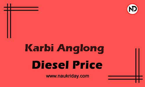 Daily Current | Latest diesel price rate in Karbi Anglong