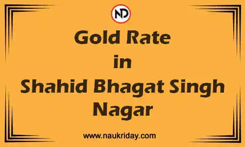 Latest Updated gold rate in Shahid Bhagat Singh Nagar Live online