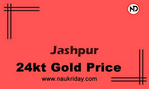 Today 22k 24K Gold rate in Jashpur
