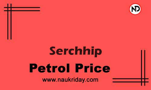 Latest Updated petrol rate in Serchhip Live online