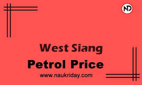 Latest Updated petrol rate in West Siang Live online