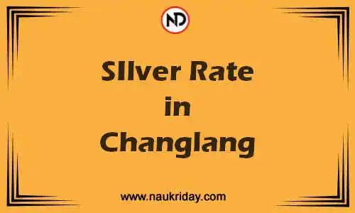 Latest Updated silver rate in Changlang Live online