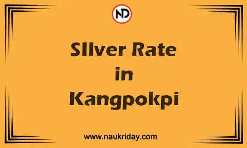 Latest Updated silver rate in Kangpokpi Live online