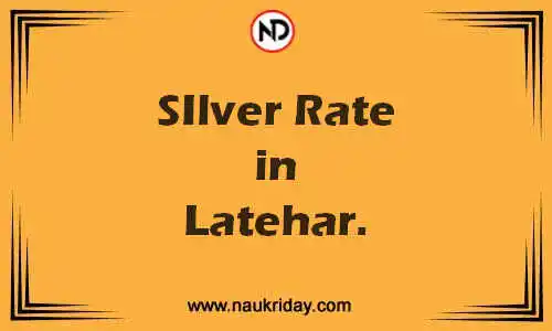 Latest Updated silver rate in Latehar. Live online