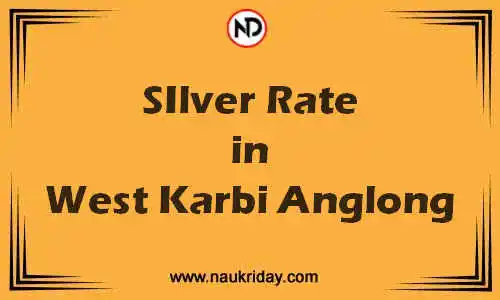 Latest Updated silver rate in West Karbi Anglong Live online